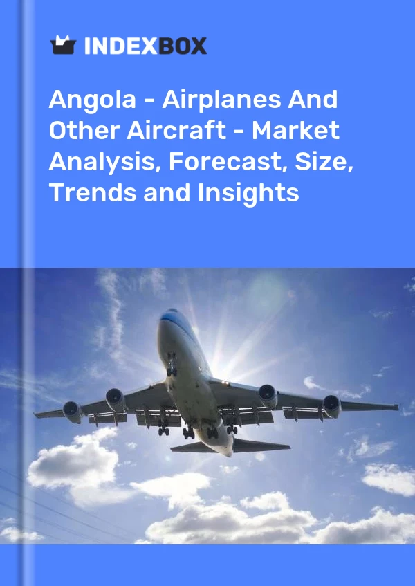 Angola - Airplanes And Other Aircraft - Market Analysis, Forecast, Size, Trends and Insights