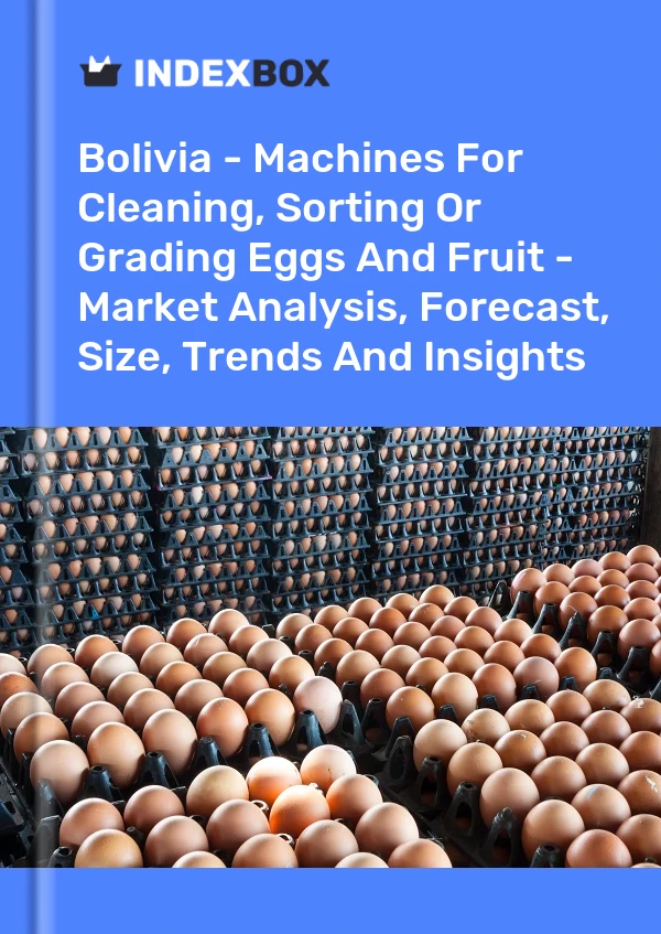 Report Bolivia - Machines for Cleaning, Sorting or Grading Eggs and Fruit - Market Analysis, Forecast, Size, Trends and Insights for 499$
