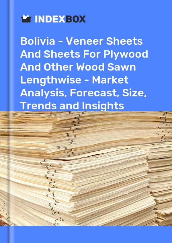 Bolivia - Veneer Sheets And Sheets For Plywood And Other Wood Sawn Lengthwise - Market Analysis, Forecast, Size, Trends and Insights