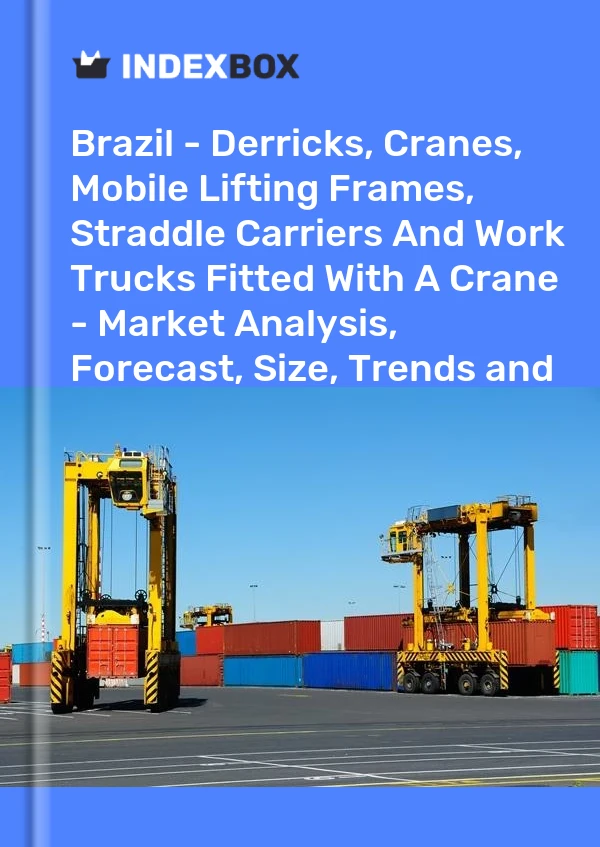 Report Brazil - Derricks, Cranes, Mobile Lifting Frames, Straddle Carriers and Work Trucks Fitted With A Crane - Market Analysis, Forecast, Size, Trends and Insights for 499$