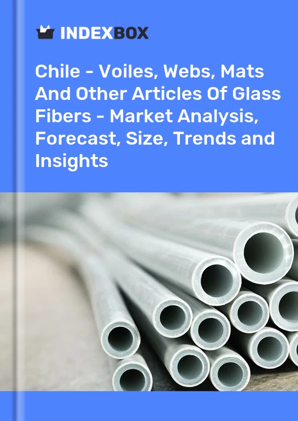 Report Chile - Voiles, Webs, Mats and Other Articles of Glass Fibers - Market Analysis, Forecast, Size, Trends and Insights for 499$
