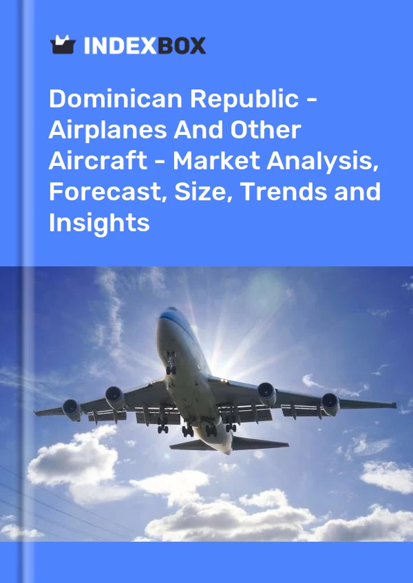 Dominican Republic - Airplanes And Other Aircraft - Market Analysis, Forecast, Size, Trends and Insights