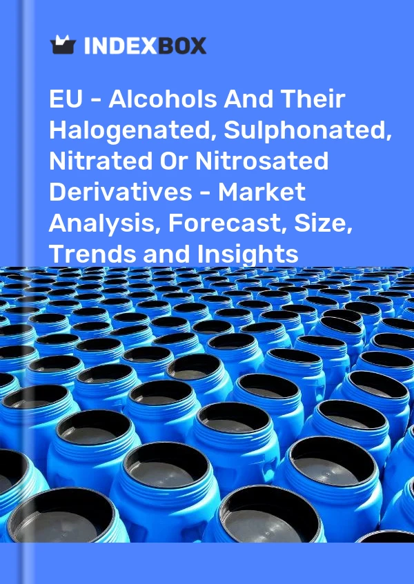 EU - Alcohols And Their Halogenated, Sulphonated, Nitrated Or Nitrosated Derivatives - Market Analysis, Forecast, Size, Trends and Insights