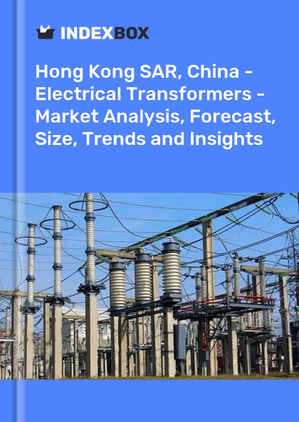 Report Hong Kong SAR, China - Electrical Transformers - Market Analysis, Forecast, Size, Trends and Insights for 499$