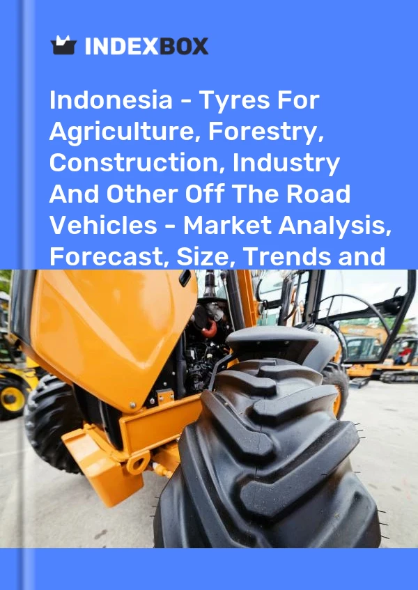 Report Indonesia - Tyres for Agriculture, Forestry, Construction, Industry and Other Off the Road Vehicles - Market Analysis, Forecast, Size, Trends and Insights for 499$