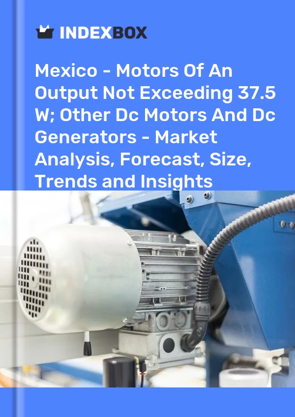Report Mexico - Motors of An Output not Exceeding 37.5 W; Other Dc Motors and Dc Generators - Market Analysis, Forecast, Size, Trends and Insights for 499$