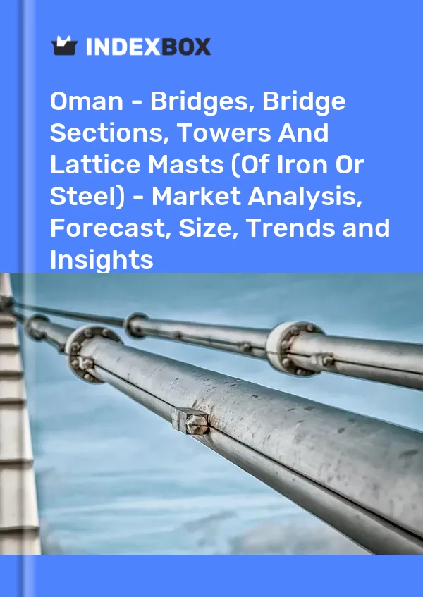 Report Oman - Bridges, Bridge Sections, Towers and Lattice Masts (Of Iron or Steel) - Market Analysis, Forecast, Size, Trends and Insights for 499$
