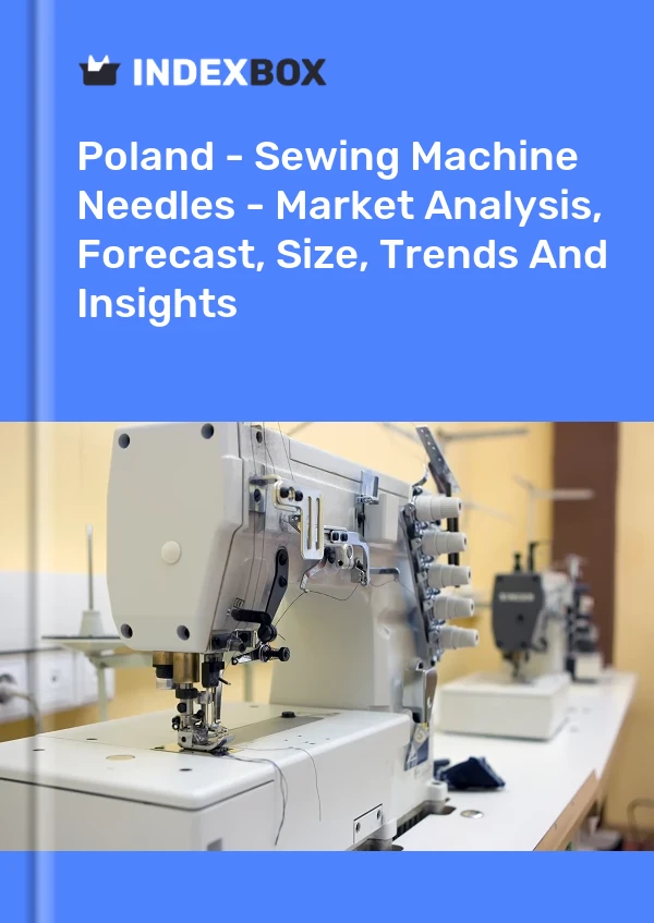 Poland - Sewing Machine Needles - Market Analysis, Forecast, Size, Trends And Insights