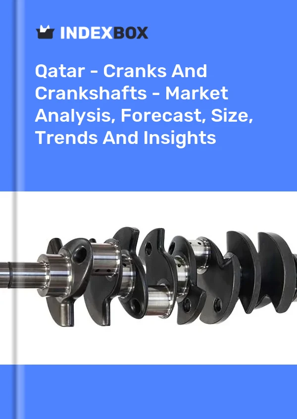 Qatar - Cranks And Crankshafts - Market Analysis, Forecast, Size, Trends And Insights