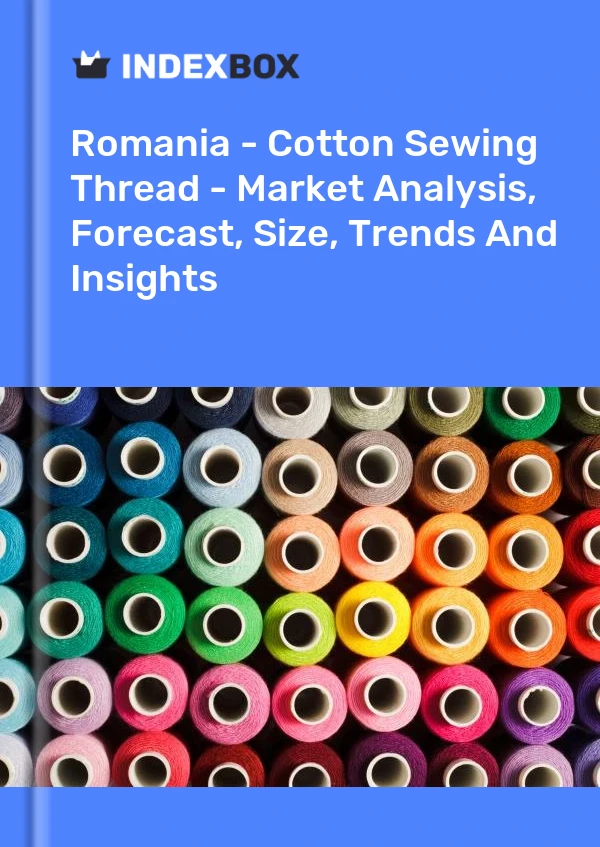 Romania - Cotton Sewing Thread - Market Analysis, Forecast, Size, Trends And Insights