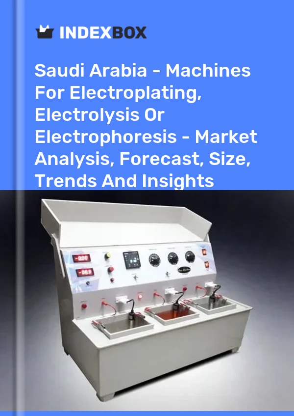 Saudi Arabia - Machines For Electroplating, Electrolysis Or Electrophoresis - Market Analysis, Forecast, Size, Trends And Insights