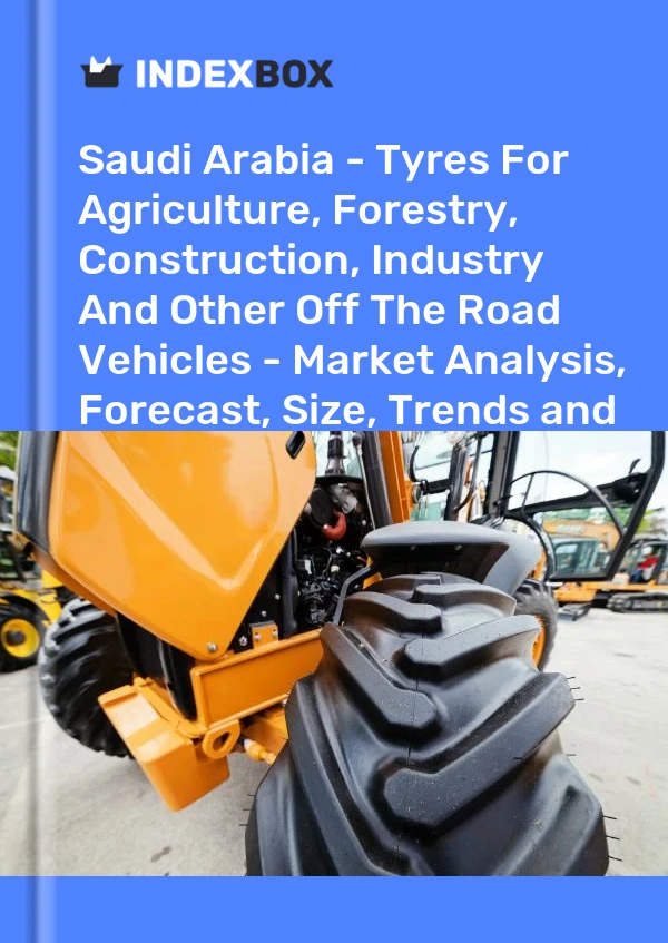 Report Saudi Arabia - Tyres for Agriculture, Forestry, Construction, Industry and Other Off the Road Vehicles - Market Analysis, Forecast, Size, Trends and Insights for 499$