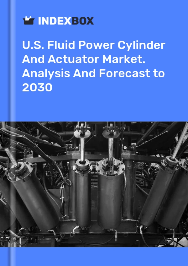U.S. Fluid Power Cylinder And Actuator Market. Analysis And Forecast to 2030
