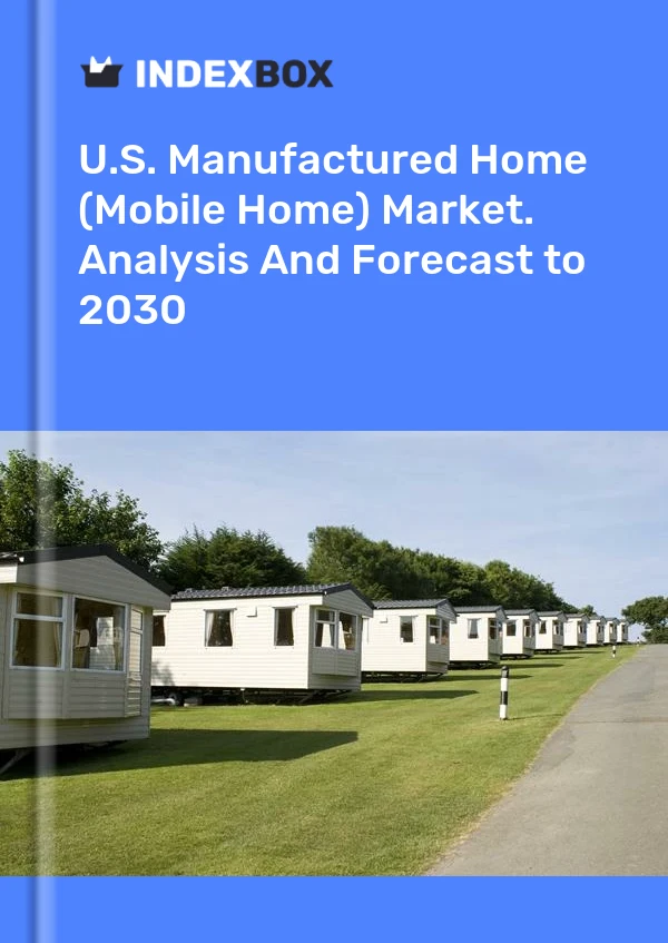 Report U.S. Manufactured Home (Mobile Home) Market. Analysis and Forecast to 2030 for 499$