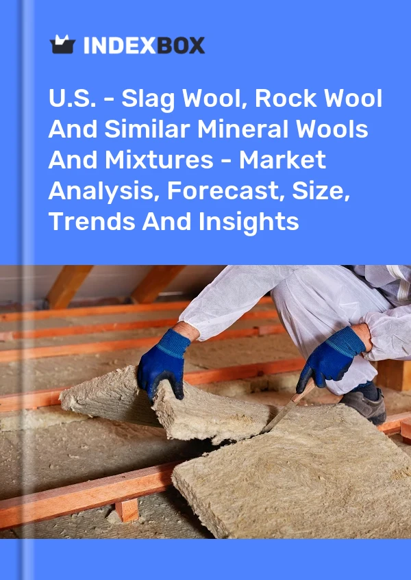 Report U.S. - Slag Wool, Rock Wool and Similar Mineral Wools and Mixtures - Market Analysis, Forecast, Size, Trends and Insights for 499$