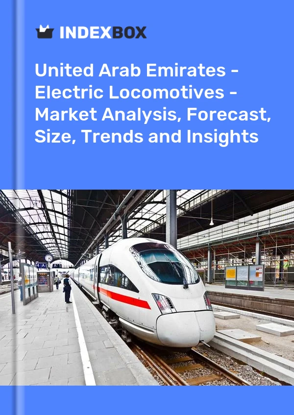 Report United Arab Emirates - Electric Locomotives - Market Analysis, Forecast, Size, Trends and Insights for 499$