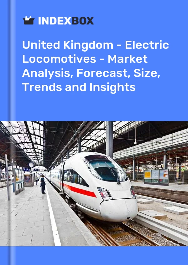 United Kingdom - Electric Locomotives - Market Analysis, Forecast, Size, Trends and Insights