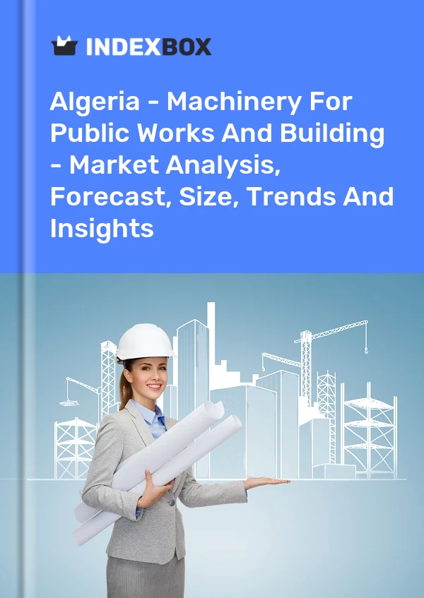 Algeria - Machinery For Public Works And Building - Market Analysis, Forecast, Size, Trends And Insights