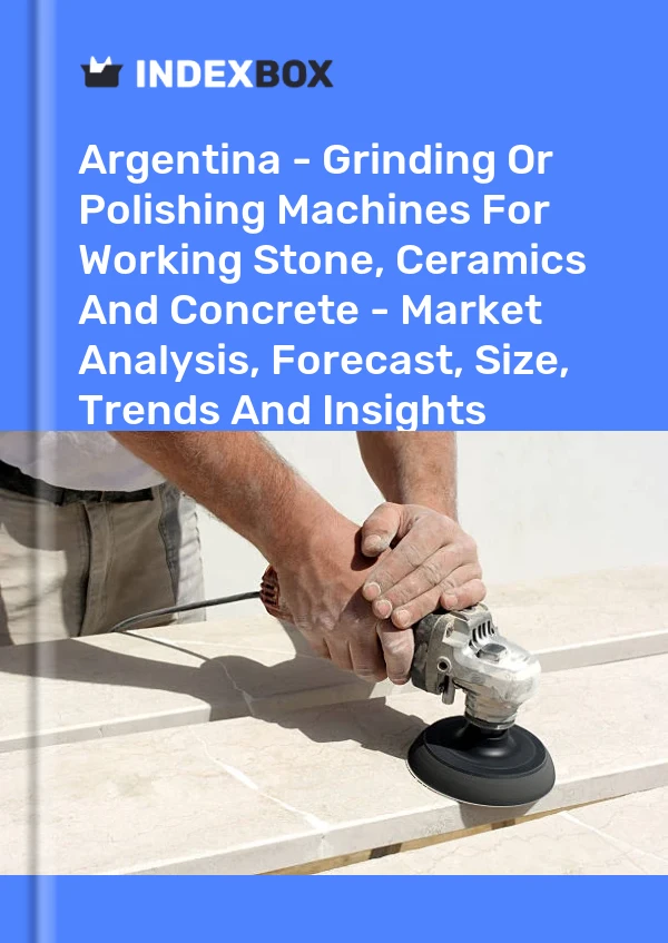 Report Argentina - Grinding or Polishing Machines for Working Stone, Ceramics and Concrete - Market Analysis, Forecast, Size, Trends and Insights for 499$