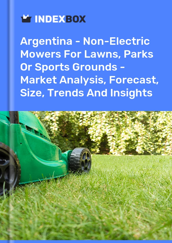 Argentina - Non-Electric Mowers For Lawns, Parks Or Sports Grounds - Market Analysis, Forecast, Size, Trends And Insights