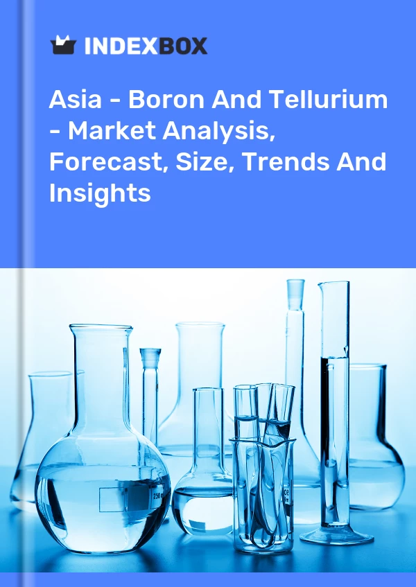 Report Asia - Boron and Tellurium - Market Analysis, Forecast, Size, Trends and Insights for 499$