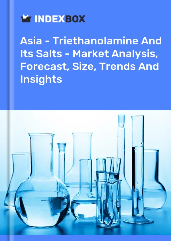 Report Asia - Triethanolamine and Its Salts - Market Analysis, Forecast, Size, Trends and Insights for 499$