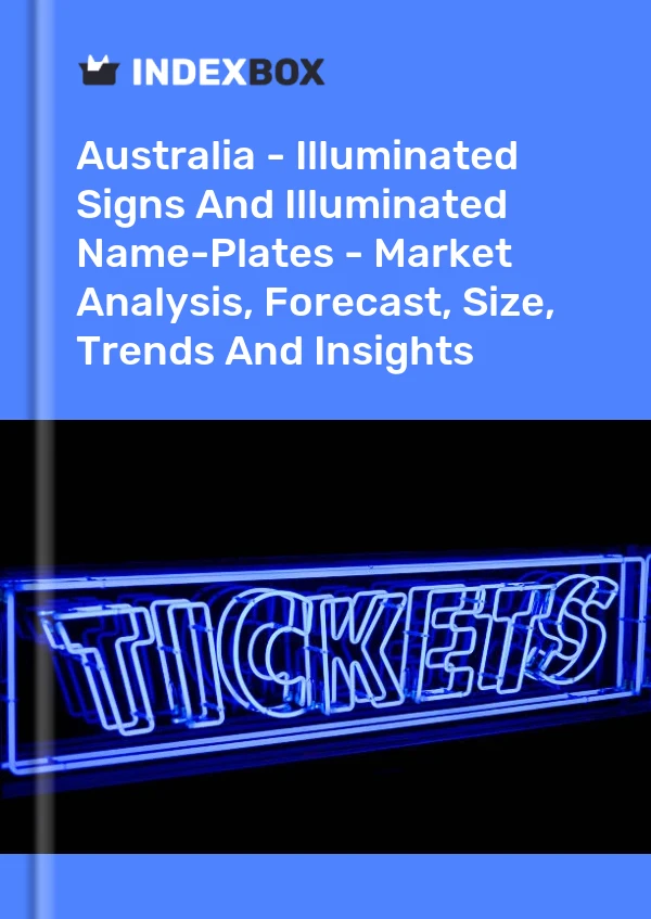 Report Australia - Illuminated Signs and Illuminated Name-Plates - Market Analysis, Forecast, Size, Trends and Insights for 499$