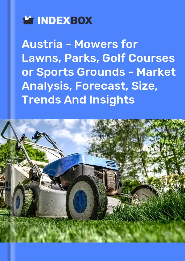Austria - Mowers for Lawns, Parks, Golf Courses or Sports Grounds - Market Analysis, Forecast, Size, Trends And Insights