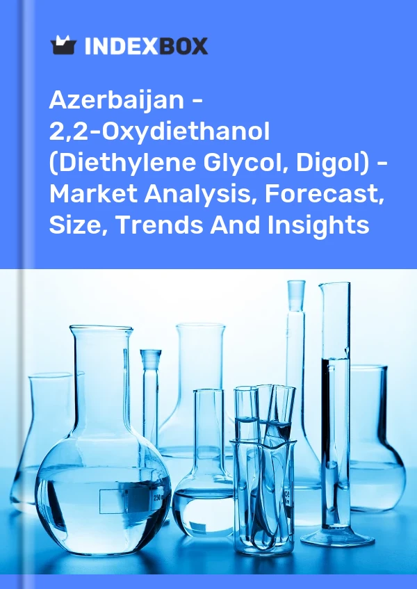 Azerbaijan - 2,2-Oxydiethanol (Diethylene Glycol, Digol) - Market Analysis, Forecast, Size, Trends And Insights