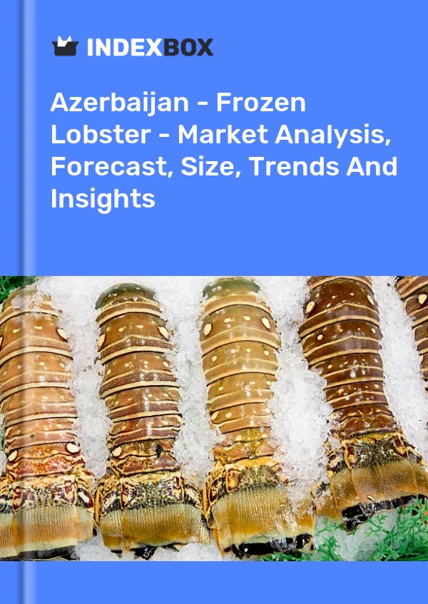Azerbaijan - Frozen Lobster - Market Analysis, Forecast, Size, Trends And Insights