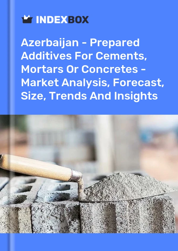 Azerbaijan - Prepared Additives For Cements, Mortars Or Concretes - Market Analysis, Forecast, Size, Trends And Insights