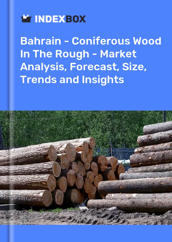 Report Bahrain - Coniferous Wood in the Rough - Market Analysis, Forecast, Size, Trends and Insights for 499$