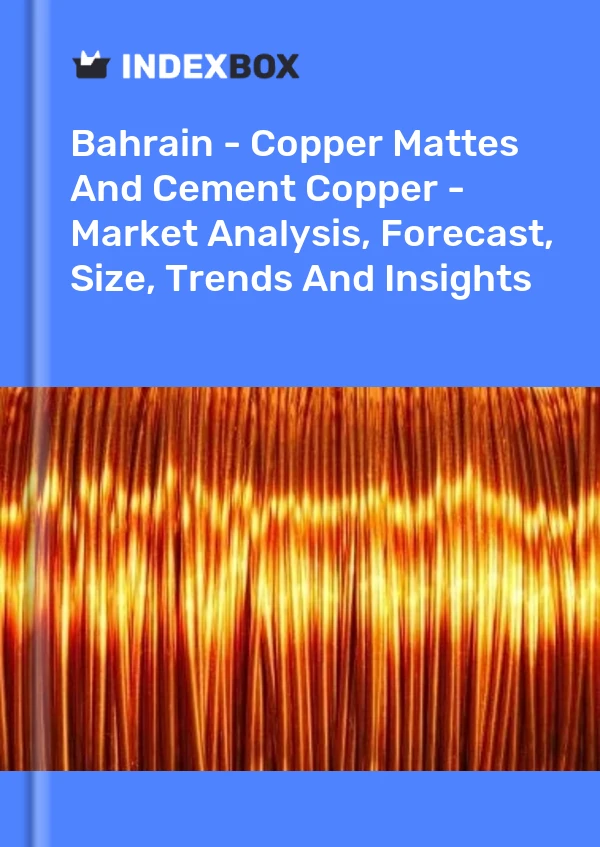 Bahrain - Copper Mattes And Cement Copper - Market Analysis, Forecast, Size, Trends And Insights