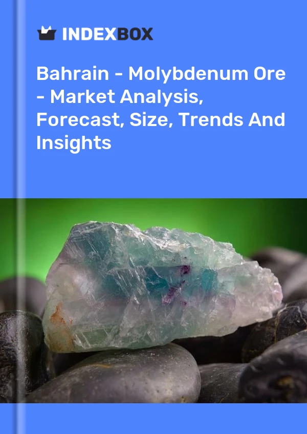 Bahrain - Molybdenum Ore - Market Analysis, Forecast, Size, Trends And Insights