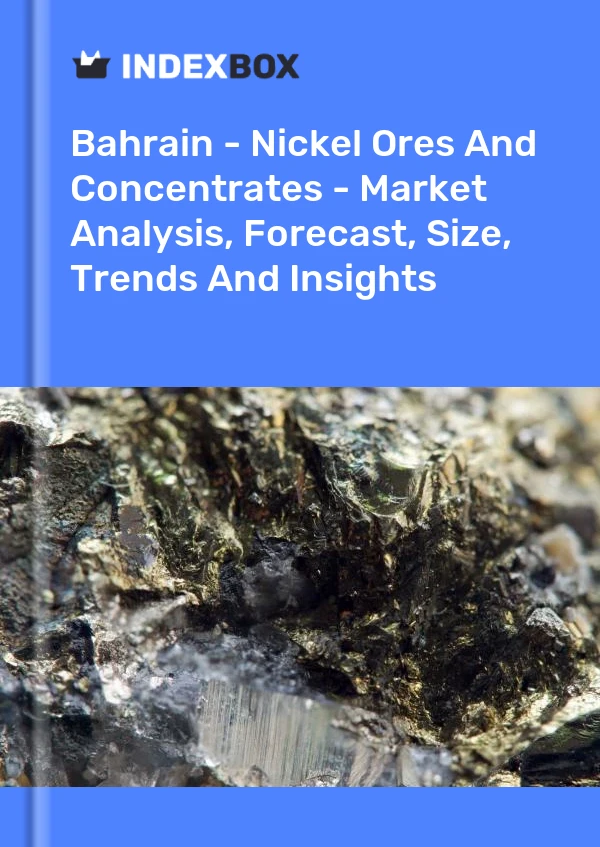 Bahrain - Nickel Ores And Concentrates - Market Analysis, Forecast, Size, Trends And Insights