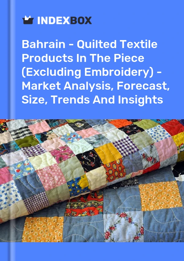 Bahrain - Quilted Textile Products In The Piece (Excluding Embroidery) - Market Analysis, Forecast, Size, Trends And Insights