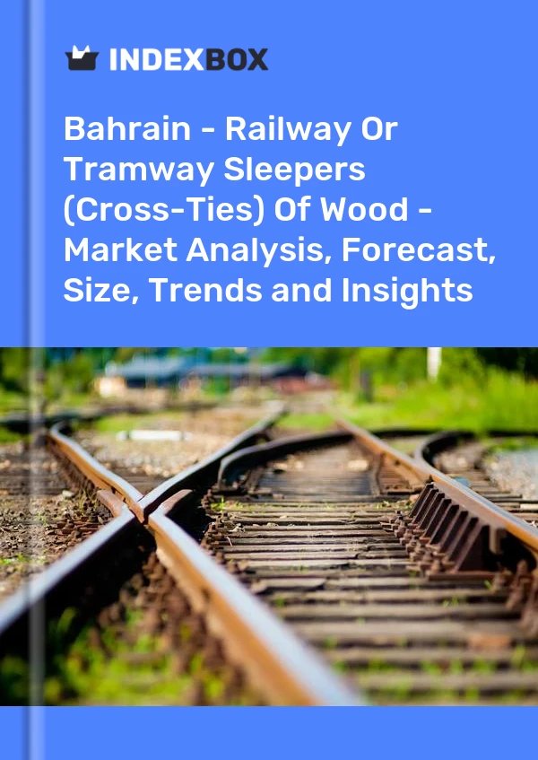 Bahrain - Railway Or Tramway Sleepers (Cross-Ties) Of Wood - Market Analysis, Forecast, Size, Trends and Insights