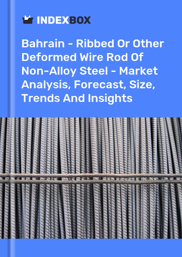 Bahrain - Ribbed Or Other Deformed Wire Rod Of Non-Alloy Steel - Market Analysis, Forecast, Size, Trends And Insights