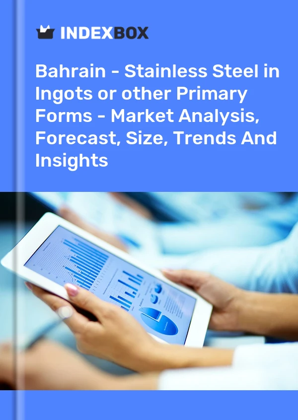 Report Bahrain - Stainless Steel in Ingots or other Primary Forms - Market Analysis, Forecast, Size, Trends and Insights for 499$