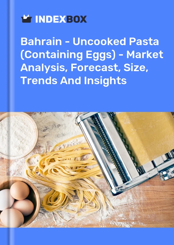 Bahrain - Uncooked Pasta (Containing Eggs) - Market Analysis, Forecast, Size, Trends And Insights