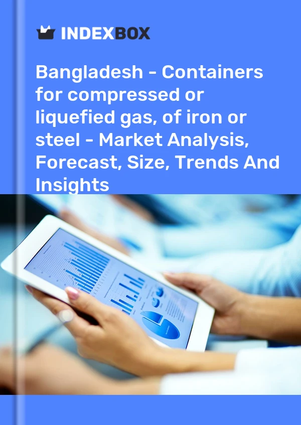 Bangladesh - Containers for compressed or liquefied gas, of iron or steel - Market Analysis, Forecast, Size, Trends And Insights