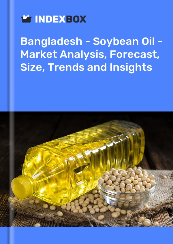Bangladesh - Soybean Oil - Market Analysis, Forecast, Size, Trends and Insights