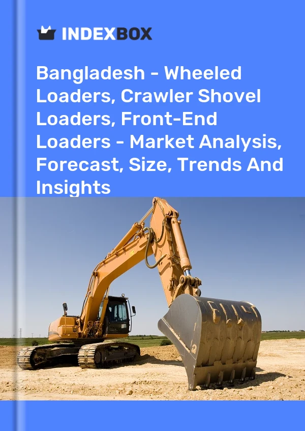 Bangladesh - Wheeled Loaders, Crawler Shovel Loaders, Front-End Loaders - Market Analysis, Forecast, Size, Trends And Insights