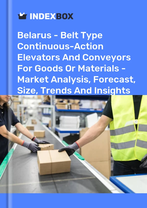 Report Belarus - Belt Type Continuous-Action Elevators and Conveyors for Goods or Materials - Market Analysis, Forecast, Size, Trends and Insights for 499$