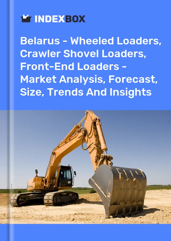 Belarus - Wheeled Loaders, Crawler Shovel Loaders, Front-End Loaders - Market Analysis, Forecast, Size, Trends And Insights