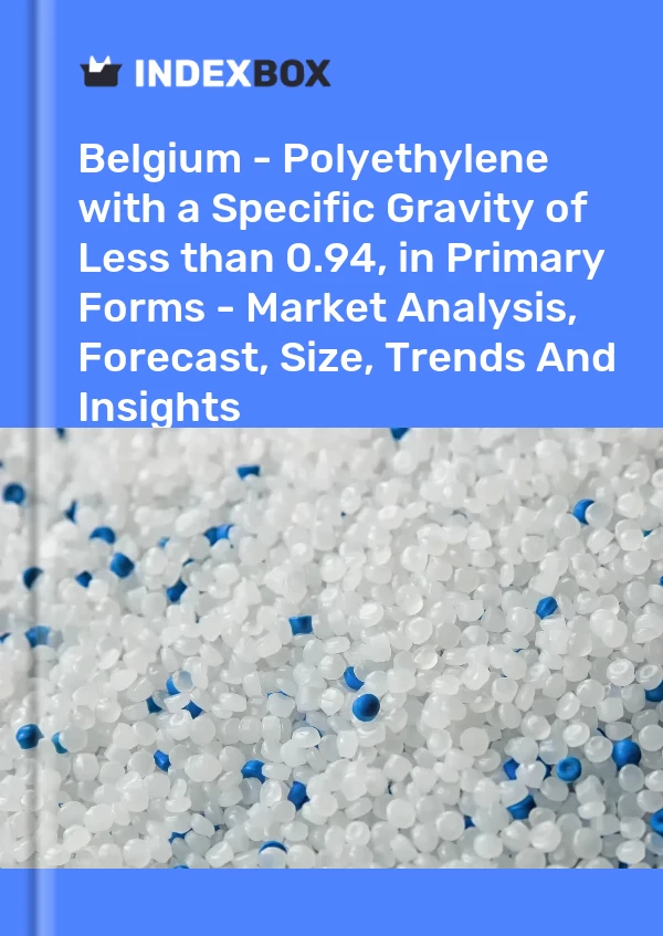 Report Belgium - Polyethylene with a Specific Gravity of Less than 0.94, in Primary Forms - Market Analysis, Forecast, Size, Trends and Insights for 499$