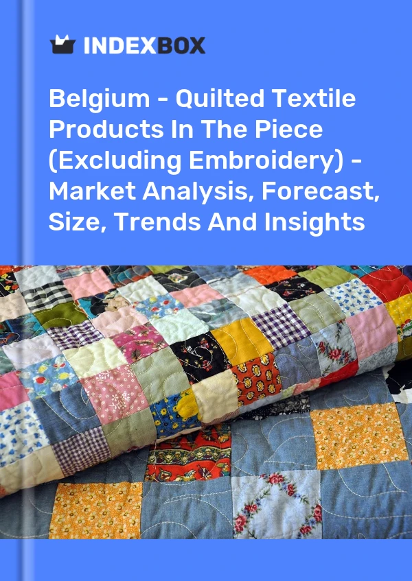 Belgium - Quilted Textile Products In The Piece (Excluding Embroidery) - Market Analysis, Forecast, Size, Trends And Insights