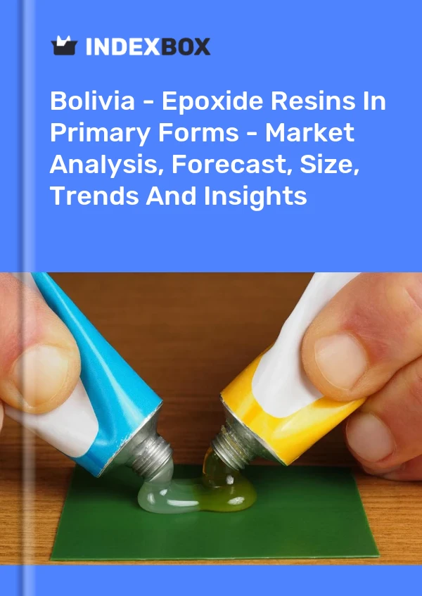 Report Bolivia - Epoxide Resins in Primary Forms - Market Analysis, Forecast, Size, Trends and Insights for 499$