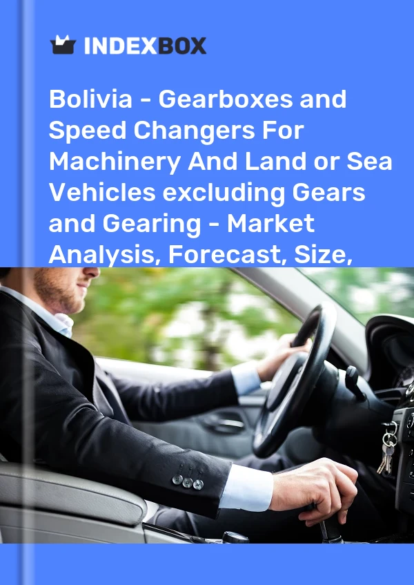 Bolivia - Gearboxes and Speed Changers For Machinery And Land or Sea Vehicles excluding Gears and Gearing - Market Analysis, Forecast, Size, Trends And Insights