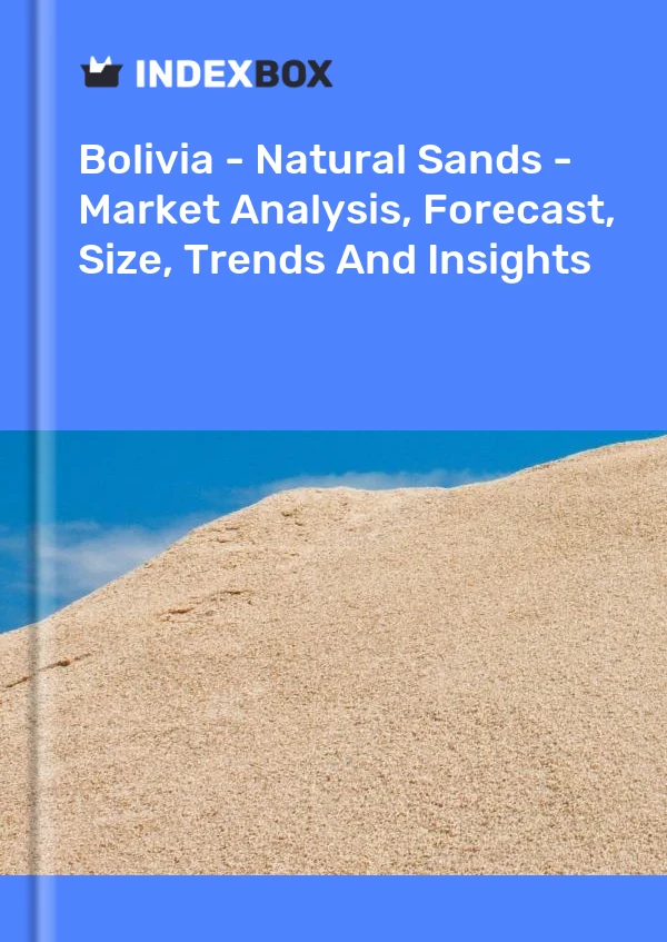 Bolivia - Natural Sands - Market Analysis, Forecast, Size, Trends And Insights
